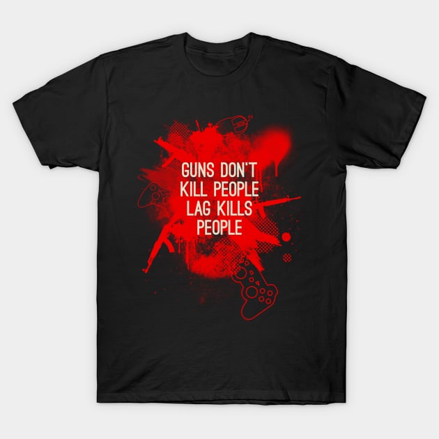 Guns don't kill people, lag kills people T-Shirt by Bomdesignz